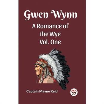 Gwen Wynn A Romance Of The Wye Vol. One Gwen Wynn A Romance Of The Wye Vol. One