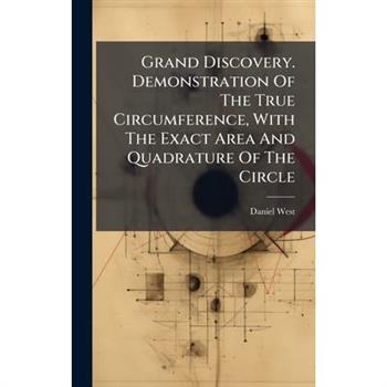 Grand Discovery. Demonstration Of The True Circumference, With The Exact Area And Quadrature Of The Circle