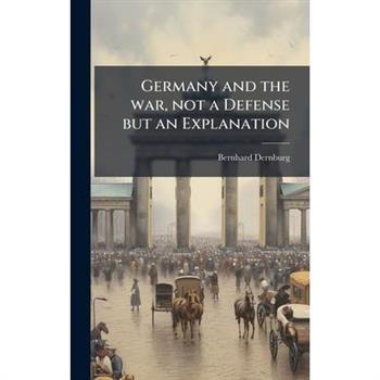 Germany and the war, not a Defense but an Explanation