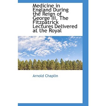 Medicine in England During the Reign of George III. the Fitzpatrick Lectures Delivered at the Royal