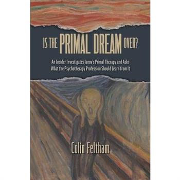 Is the Primal Dream Over? An Insider Investigates Janov's Primal Therapy and Asks What the Psychotherapy Profession Should Learn from It