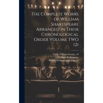 The Complete Works of William Shakespeare Arranged in Their Chronological Order Volume TWO (2)