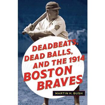 Deadbeats, Dead Balls, and the 1914 Boston Braves