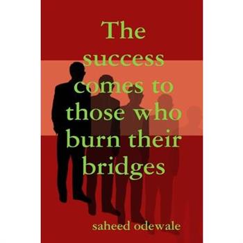 The success comes to those who burn their bridges