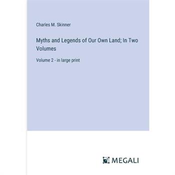 Myths and Legends of Our Own Land; In Two Volumes