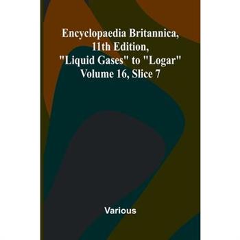 Encyclopaedia Britannica, 11th Edition, "Liquid Gases" to "Logar" Volume 16, Slice 7