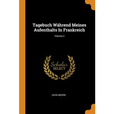 Tagebuch W瓣hrend Meines Aufenthalts In Frankreich; Volume 2