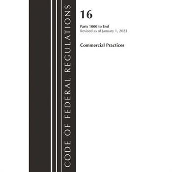 Code of Federal Regulations, Title 16 Commercial Practices 1000-End, Revised as of January 1, 2023