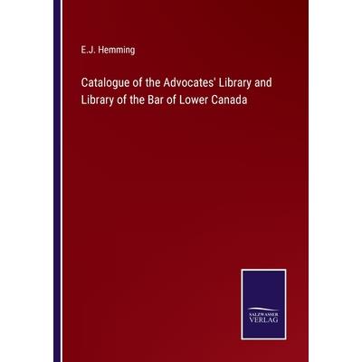 Catalogue of the Advocates’ Library and Library of the Bar of Lower Canada