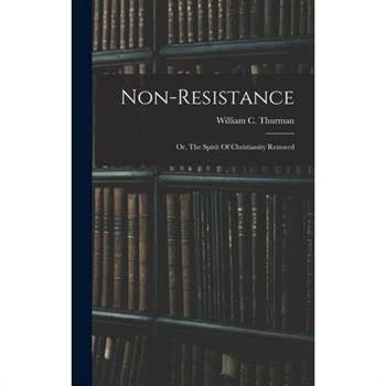 Non-resistance; Or, The Spirit Of Christianity Restored
