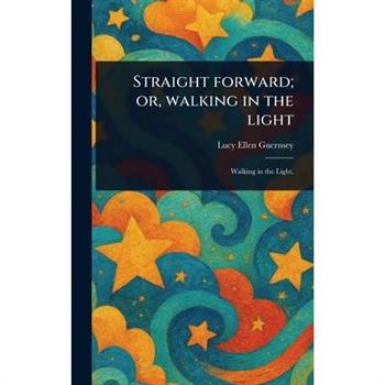 Straight Forward; or, Walking in the Light