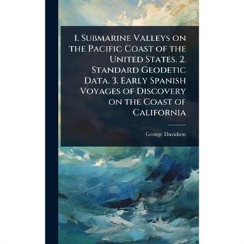 1. Submarine Valleys on the Pacific Coast of the United States. 2. Standard Geodetic Data. 3. Early Spanish Voyages of Discovery on the Coast of California