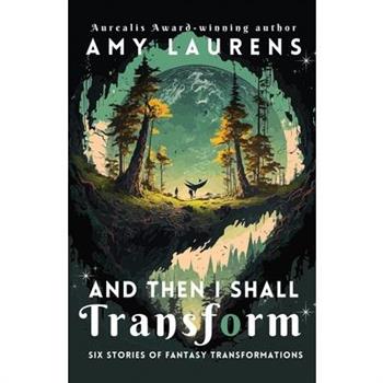 And Then I Shall Transform