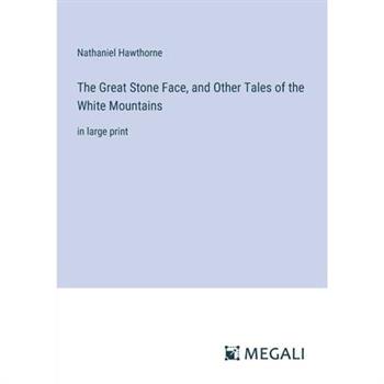 The Great Stone Face, and Other Tales of the White Mountains