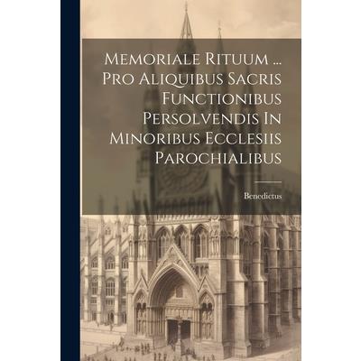 Memoriale Rituum ... Pro Aliquibus Sacris Functionibus Persolvendis In Minoribus Ecclesiis Parochialibus