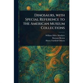 Dinosaurs, With Special Reference to the American Museum Collections