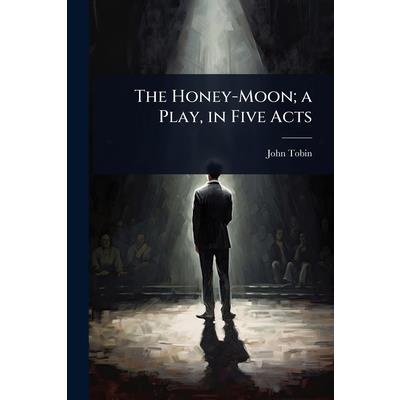The Honey-Moon; a Play, in Five Acts The Honey-Moon; a Play, in Five Acts