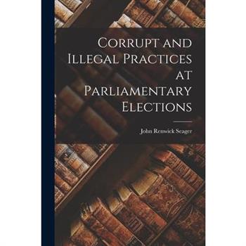Corrupt and Illegal Practices at Parliamentary Elections