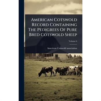 American Cotswold Record Containing The Pedigrees Of Pure Bred Cotswold Sheep
