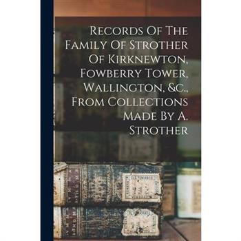 Records Of The Family Of Strother Of Kirknewton, Fowberry Tower, Wallington, &c., From Collections Made By A. Strother