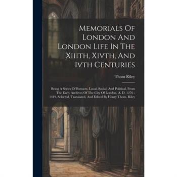 Memorials Of London And London Life In The Xiiith, Xivth, And Ivth Centuries