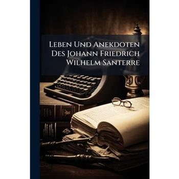 Leben Und Anekdoten Des Johann Friedrich Wilhelm Santerre