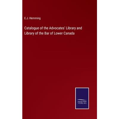 Catalogue of the Advocates’ Library and Library of the Bar of Lower Canada