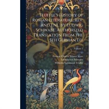 Teuffel's History of Roman Literature, rev. and enl. by Ludwig Schwabe. Authorized Translation From the 5th German ed.; Volume 1