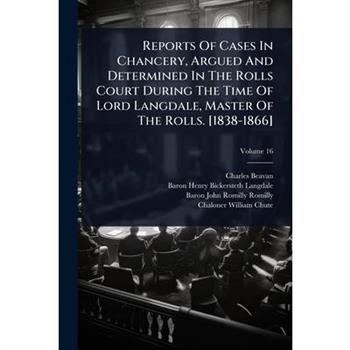 Reports Of Cases In Chancery, Argued And Determined In The Rolls Court During The Time Of Lord Langdale, Master Of The Rolls. [1838-1866]