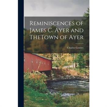 Reminiscences of James C. Ayer and TheTown of Ayer