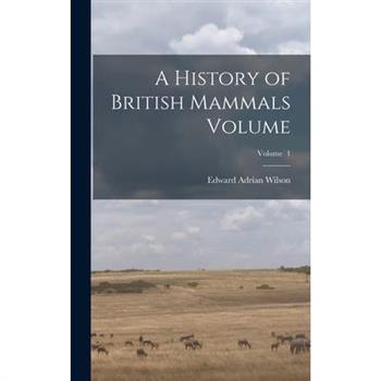 A History of British Mammals Volume; Volume 1
