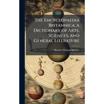 The Encyclopaedia Britannica; a Dictionary of Arts, Sciences, and General Literature