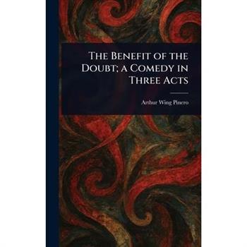 The Benefit of the Doubt; a Comedy in Three Acts