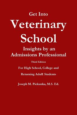 Get Into Veterinary School - Third Edition - Insights by an Admissions Professional, For High School, College and Returning Adult Students