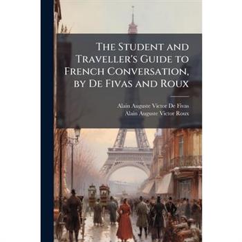 The Student and Traveller’s Guide to French Conversation, by De Fivas and Roux