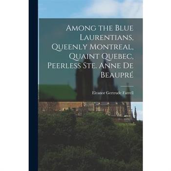 Among the Blue Laurentians, Queenly Montreal, Quaint Quebec, Peerless Ste. Anne de Beaupr矇