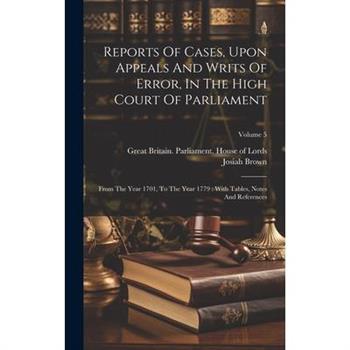 Reports Of Cases, Upon Appeals And Writs Of Error, In The High Court Of Parliament