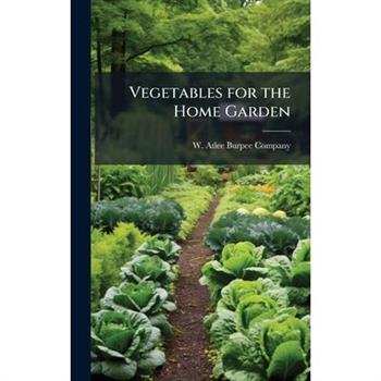 Vegetables for the Home Garden