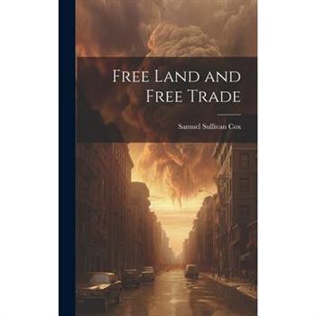 Free Land and Free Trade Free Land and Free Trade