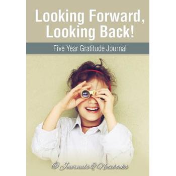 Looking Forward, Looking Back! Five Year Gratitude Journal