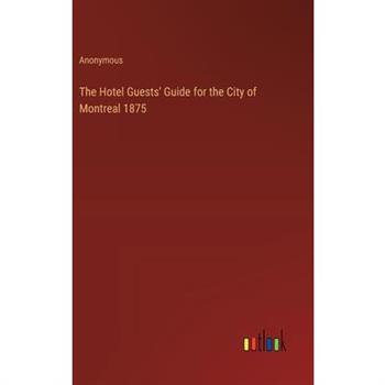 The Hotel Guests' Guide for the City of Montreal 1875