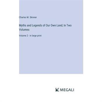 Myths and Legends of Our Own Land; In Two Volumes
