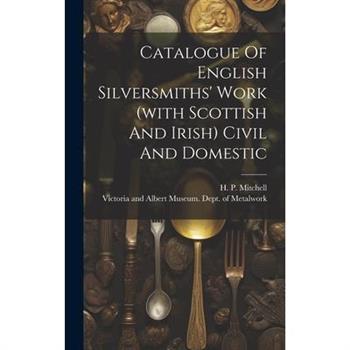 Catalogue Of English Silversmiths’ Work (with Scottish And Irish) Civil And Domestic