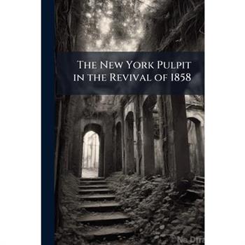 The New York Pulpit in the Revival of 1858