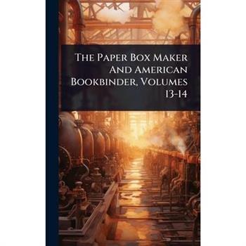 The Paper Box Maker And American Bookbinder, Volumes 13-14