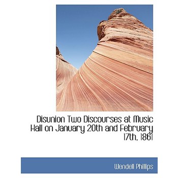 Disunion Two Discourses at Music Hall on January 20th and February 17th, 1861
