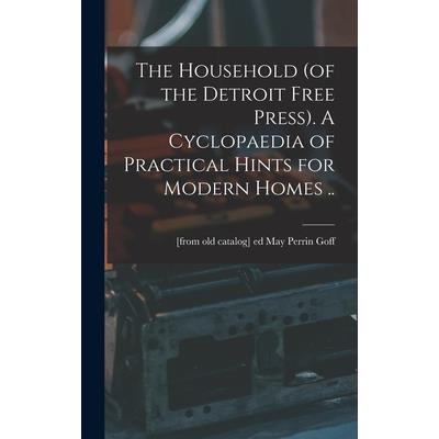 The Household (of the Detroit Free Press). A Cyclopaedia of Practical Hints for Modern Homes .. The Household (of the Detroit Free Press). A Cyclopaedia of Practical Hints for Modern Homes ..