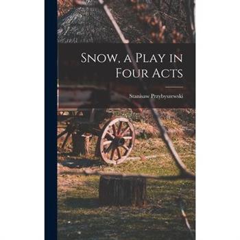 Snow, a Play in Four Acts Snow, a Play in Four Acts