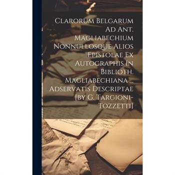 Clarorum Belgarum Ad Ant. Magliabechium Nonnullosque Alios Epistolae Ex Autographis In Biblioth. Magliabechiana ... Adservatis Descriptae [by G. Targioni-tozzetti]