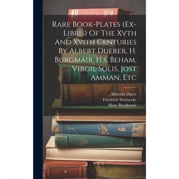 Rare Book-plates (ex-libris) Of The Xvth And Xvith Centuries By Albert Duerer, H. Burgmair, H.s. Beham, Virgil Solis, Jost Amman, Etc